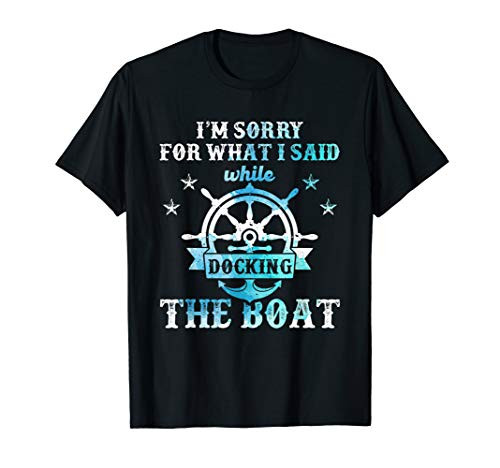 Im Sorry For What I Said - Funny Docking Boat Pontoon Gift T-Shirt