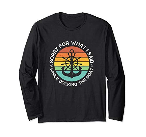 Boating Gift Sorry For What I Said While Docking The Boat Long Sleeve T-Shirt