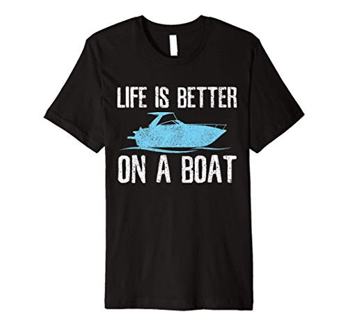Life Is Better On A Boat - Boating Quote Captain Gift Premium T-Shirt