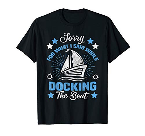 Boating Sorry For What I Said While Docking The Boat Captain T-Shirt