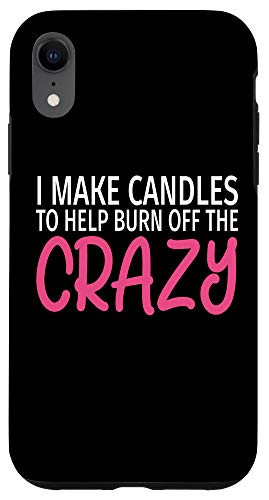 iPhone XR I Make Candles to Burn Off The Crazy - Funny Candle Maker Case