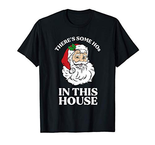 Theres Some Hos In this House Funny Christmas Santa Claus T-Shirt Theres Some Hos In this House Funny Christmas Santa Claus T-Shirt