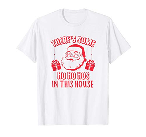 Theres Some Ho Ho Hos In This House Funny Naughty Santa T-Shirt Theres Some Ho Ho Hos In This House Funny Naughty Santa T-Shirt