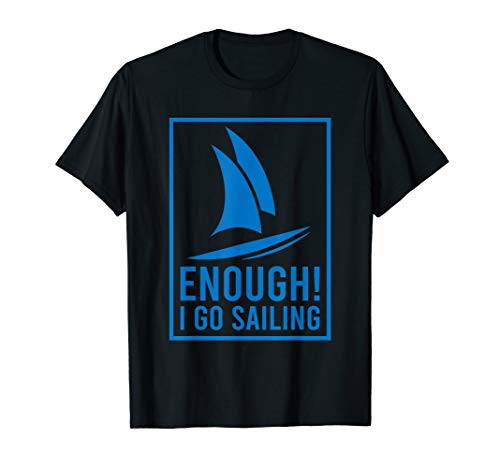 Enough I Go Sailing Boat Ocean Hobby Regatta Race T-Shirt