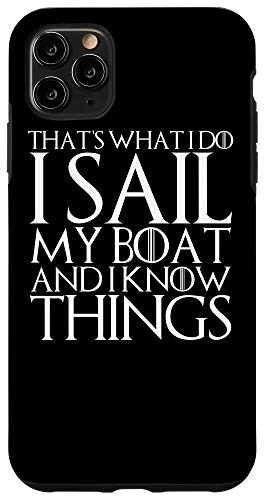 iPhone 11 Pro Max THATS WHAT I DO I SAIL MY BOAT AND I KNOW THINGS Case