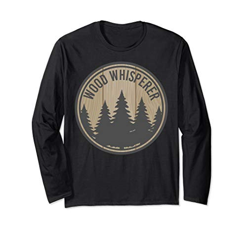 Wood Whisperer Woodman Woodworker Carpenter Gift Long Sleeve T-Shirt