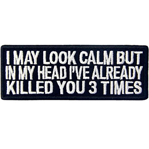 I May Look Calm But in My Head Ive Already Killed You 3 Times Biker Patch Embroidered Morale Applique Iron On Sew On Emblem