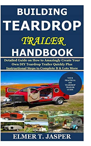 Building Teardrop Trailer Handbook Detailed Guide on How to Amazingly Create Your Own DIY Teardrop Trailer Quickly Plus Instructional Steps to Complete It   Lots More