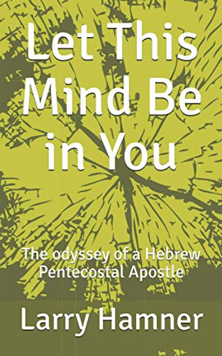 Let This Mind Be in You The odyssey of a Hebrew Pentecostal Apostle
