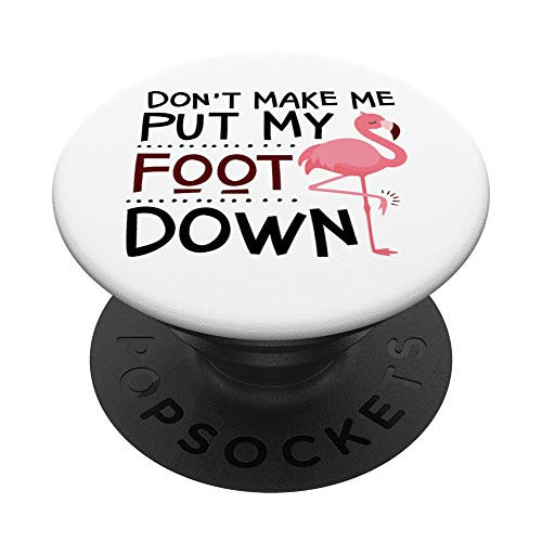 Flamingo Gift Dont Make Me Put My Foot Down PopSockets Grip and Stand for Phones and Tablets