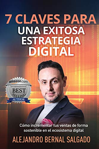 7 CLAVES PARA UNA EXITOSA ESTRATEGIA DIGITAL Cómo incrementar tus ventas de forma sostenible en el ecosistema digital Spanish Edition