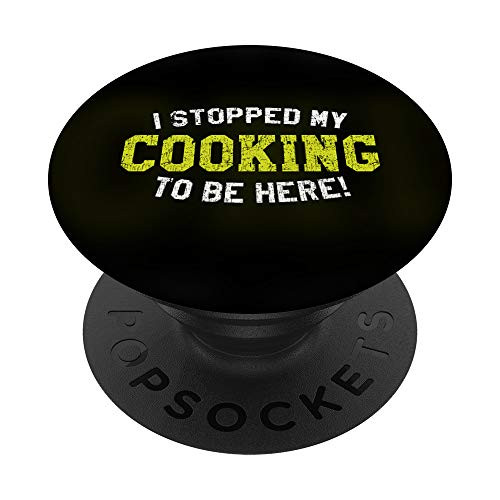 I Stopped Cooking To Be Here Chefs Cooks Awesome PopSockets Grip and Stand for Phones and Tablets