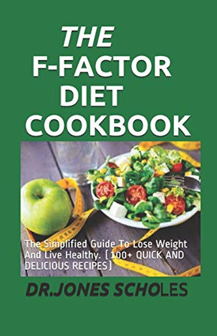 THE F-FACTOR DIET COOKBOOK The Simplified Guide To Lose Weight And Live Healthy_ 100 QUICK AND DELICIOUS RECIPES