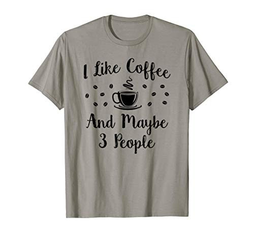 I Like Coffee And Maybe 3 People T Shirt Funny Coffee Lover I Like Coffee And Maybe 3 People T Shirt Funny Coffee Lover