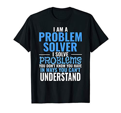 Problem Solve Problems You Dont Know You Have T Shirt B