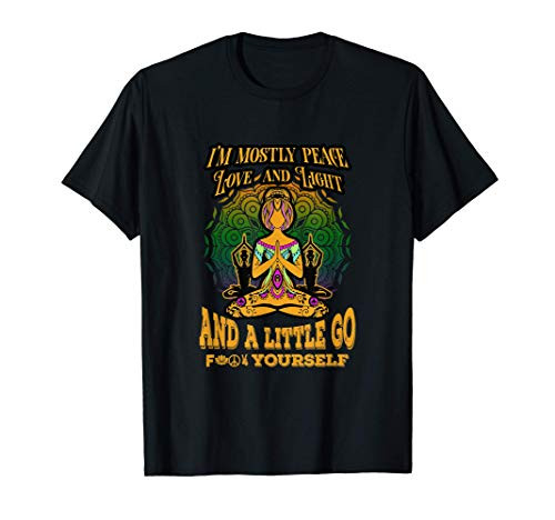 Im Mostly Peace Love And Light And A Little Go F Yourself T-Shirt