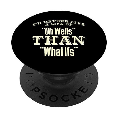 Id Rather Live A Life of Oh Wells Than What Ifs Text Design PopSockets Grip and Stand for Phones and Tablets Id Rather Live A Life of Oh Wells Than What Ifs Text Design PopSockets Grip and Stand for Phones and Tablets