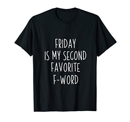Friday is my second favorite f word shirt Friday is my second favorite f word shirt