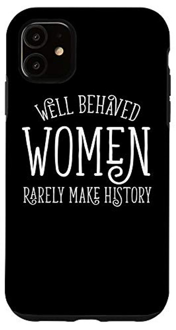 iPhone 11 Well Behaved Women Rarely Make History Feminist Gift Case iPhone 11 Well Behaved Women Rarely Make History Feminist Gift Case