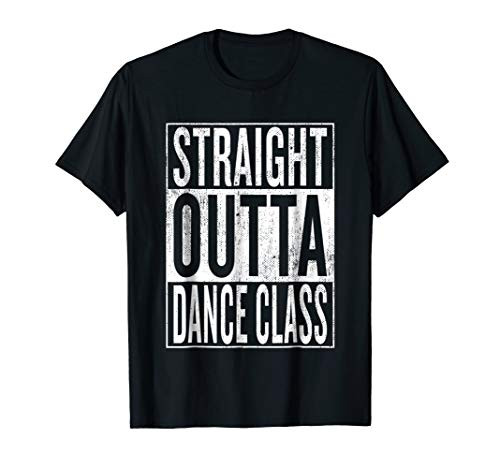 Straight Outta Dance Class  Great Dancer   Dancing Shirt
