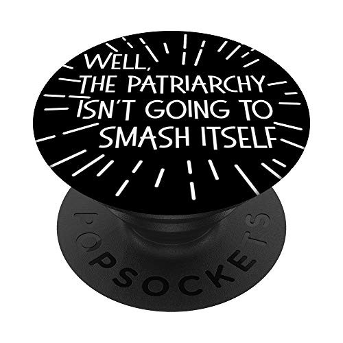 WELL THE PATRIARCHY ISNT GOING TO SMASH ITSELF Feminist PopSockets PopGrip Swappable Grip for Phones   Tablets