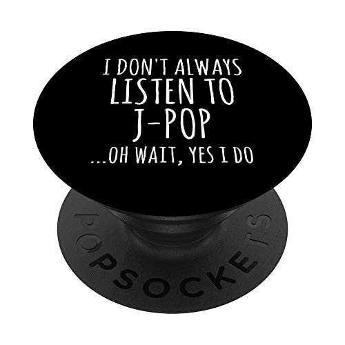I Dont Always Listen To J-Pop Oh Wait Yes I Do Funny Music PopSockets Grip and Stand for Phones and Tablets I Dont Always Listen To J-Pop Oh Wait Yes I Do Funny Music PopSockets Grip and Stand for Phones and Tablets