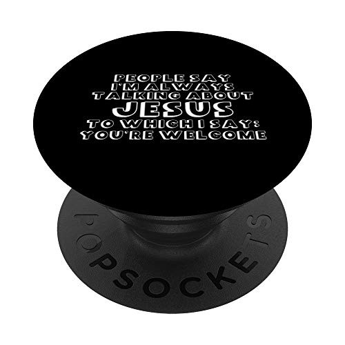 People Say I Always Talk About Jesus - Youre Welcome PopSockets Grip and Stand for Phones and Tablets