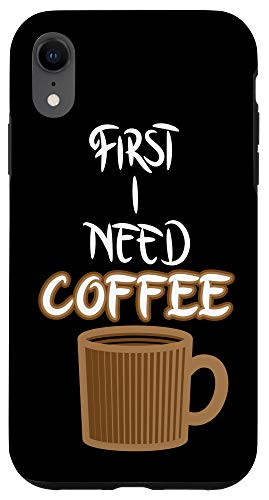 iPhone XR First I Need Coffee Slogan Caffeine Cup Funny Coffee Lover Case