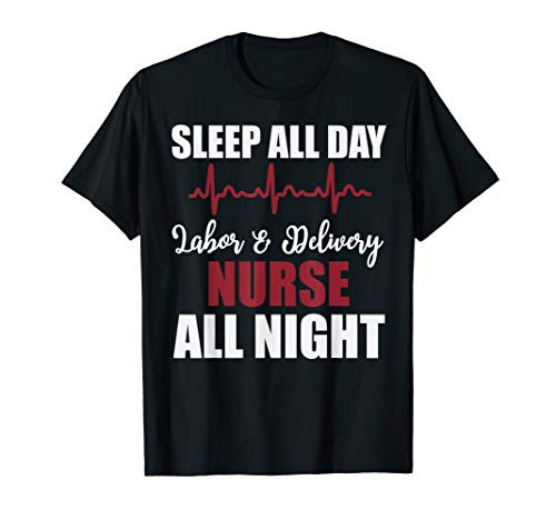 Sleep All Day Labor   Delivery Nurse All Night Funny Gift T-Shirt