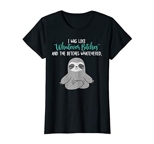 Womens I Was Like Whatever Bitches And The Bitches Whatevered Sloth T-Shirt