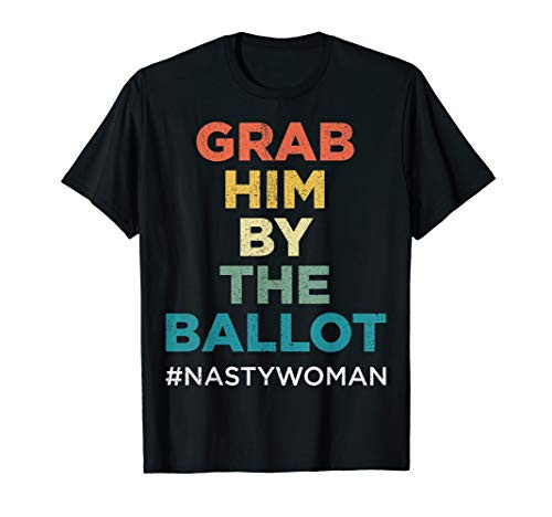 Grab Him By The Ballot Nasty Woman Vote Democrat 2020 T-Shirt Grab Him By The Ballot Nasty Woman Vote Democrat 2020 T-Shirt