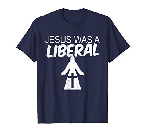 Jesus Was A Liberal Funny Religious Gear T-Shirt