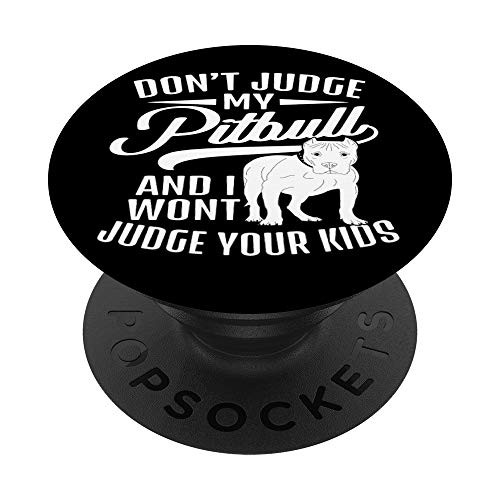 DONT JUDGE MY PITBULL AND I WONT JUDGE YOUR KIDS PopSockets PopGrip Swappable Grip for Phones   Tablets