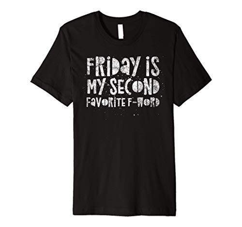 Friday is my Second Favorite F-Word - Funny Quote Humor Premium T-Shirt