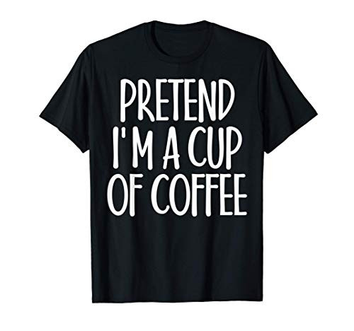 Easy Pretend Im Cup of Coffee Costume Gift for Halloween T-Shirt