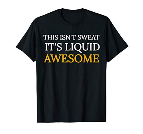This Isnt Sweat its Liquid Awesome Novelty Gift T-Shirts