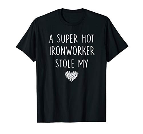 A Super Hot Ironworker Stole My Heart Girlfriend Wife Gift T-Shirt