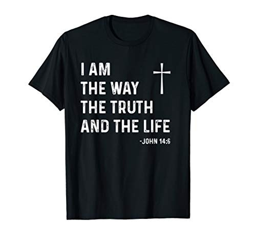 I Am The Way The Truth The Life John 146 Jesus Christian T-Shirt I Am The Way The Truth The Life John 146 Jesus Christian T-Shirt