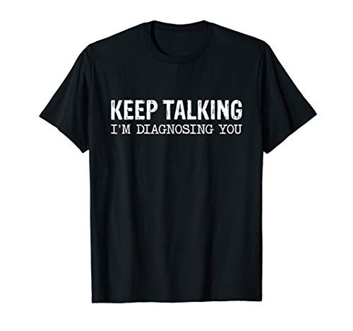 Keep Talking Im Diagnosing You T-Shirt Keep Talking Im Diagnosing You T-Shirt