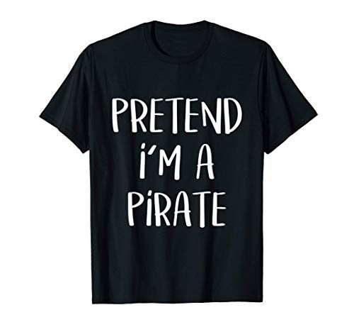 Pretend Im A Pirate Costume Funny Halloween Party T-Shirt