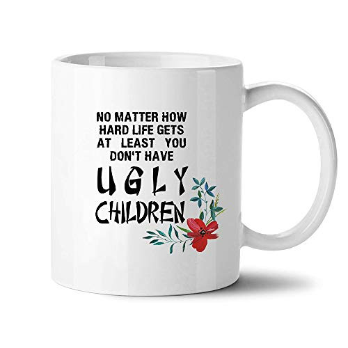 Funny Mom Gifts No Matter How Hard Life Gets At Least You Dont Have Ugly Children Large - 11oz Funny Gifts for Mom Dad Gift Coffee Mug Tea Cup White