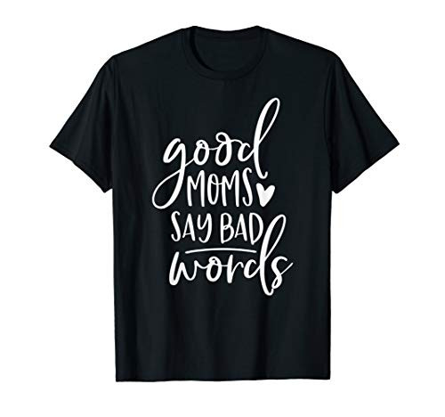 Good Moms Say Bad Words Funny Mom T-Shirt