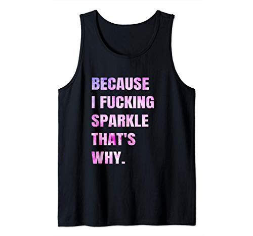 Because I F Sparkle thats why  Funny Sarcastic Saying Tank Top