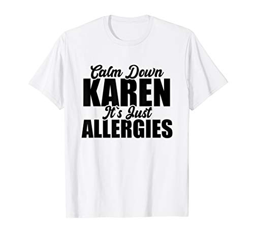 Calm Down Karen Its Just Allergies Funny Gift T-Shirt Calm Down Karen Its Just Allergies Funny Gift T-Shirt