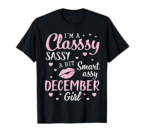 Im A Classy Sassy A Bit Smart Assy December Girl Birthday T-Shirt