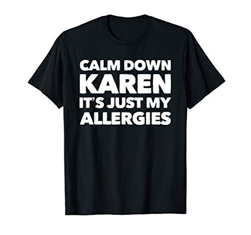 Calm Down Karen Its Just My Allergies Funny Karen Meme T-Shirt Calm Down Karen Its Just My Allergies Funny Karen Meme T-Shirt