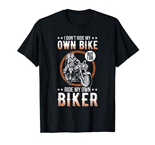 I Dont Ride My Own Bike But I Do Ride My Own Biker T-Shirt