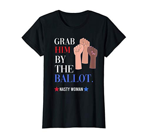 Womens Grab Him By The Ballot Feminist Nasty Woman Vote Election T-Shirt Womens Grab Him By The Ballot Feminist Nasty Woman Vote Election T-Shirt