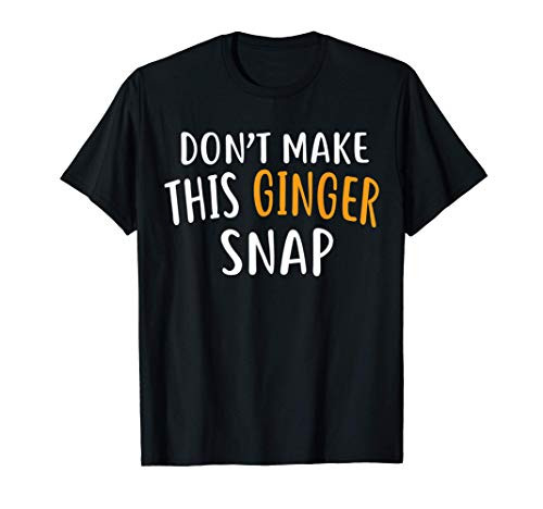 Dont Make This Ginger Snap Shirt Funny Redhead Shirts Ginger T-Shirt