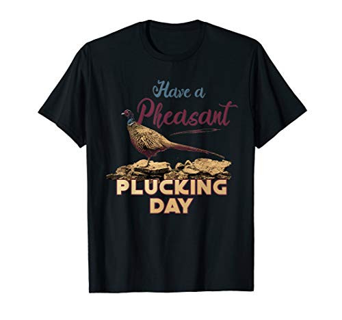 Have A Pheasant Plucking Day Funny Rude Bird Hunting Gift T-Shirt